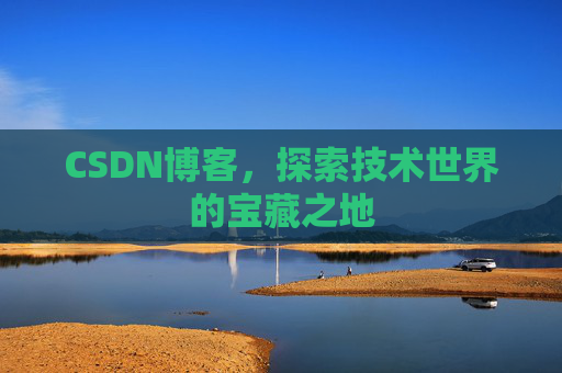 CSDN博客，探索技术世界的宝藏之地