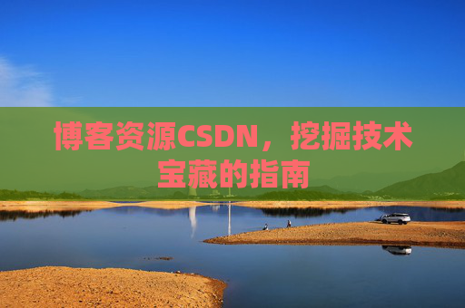 博客资源CSDN，挖掘技术宝藏的指南