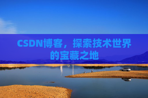 CSDN博客，探索技术世界的宝藏之地