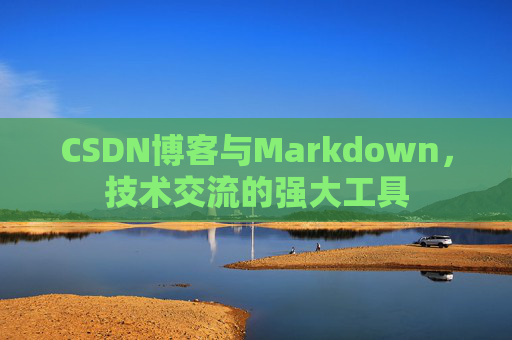 CSDN博客与Markdown，技术交流的强大工具