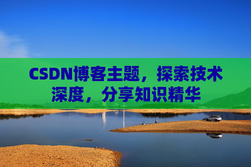 CSDN博客主题，探索技术深度，分享知识精华